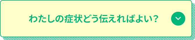わたしの症状どう伝えればよい？