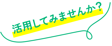 活用してみませんか？