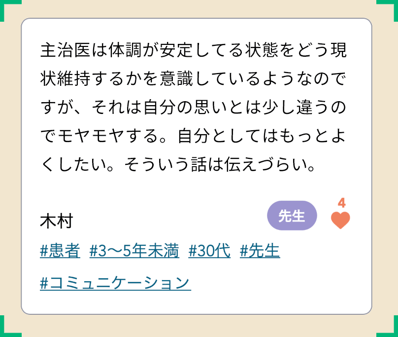 主治医は体調が安定してる状態をどう現状維持するかを意識しているようなのですが、それは自分の思いとは少し違うのでモヤモヤする。自分としてはもっとよくしたい。そういう話は伝えづらい。