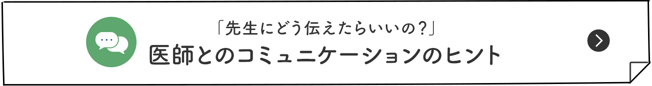 「先生にどう伝えたらいいの？」医師とのコミュニケーションのヒント
