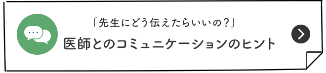 「先生にどう伝えたらいいの？」医師とのコミュニケーションのヒント