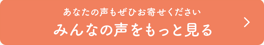 あなたの声もぜひお寄せください みんなの声をもっと見る