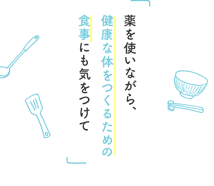 薬を使いながら、健康な体をつくるための食事にも気をつけて