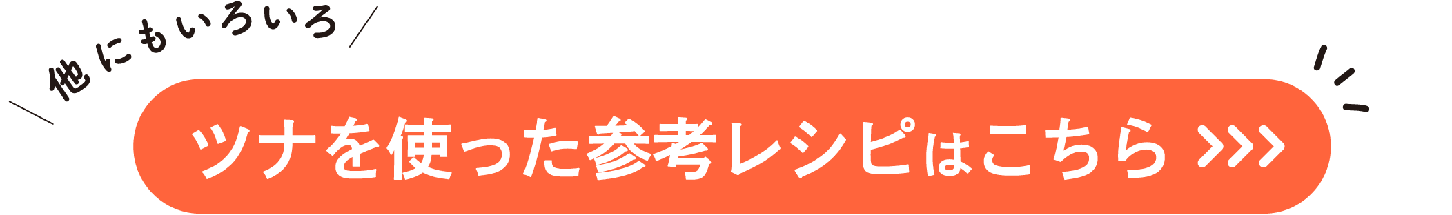 他にもいろいろ ツナを使った参考レシピはこちら