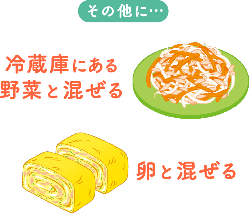 その他に…冷蔵庫にある野菜と混ぜる、卵と混ぜる