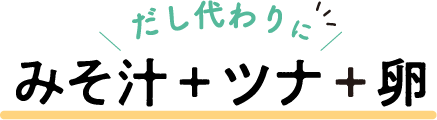 だし代わりに みそ汁＋ツナ＋卵