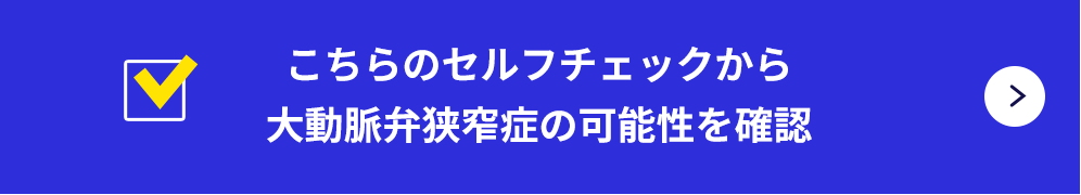 こちらのセルフチェックから大動脈弁狭窄症の可能性を確認